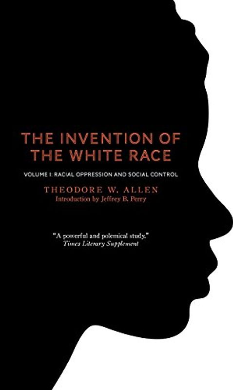 The Invention of the White Race, Volume 1:: Racial Oppression and Social Control