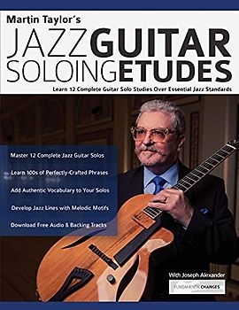 Martin Taylor’s Jazz Guitar Soloing Etudes: Learn 12 Complete Guitar Solo Studies Over Essential Jazz Standards (Learn How to Play Jazz Guitar)