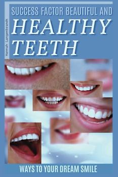 Success factor beautiful and healthy teeth: Ways to your dream smile