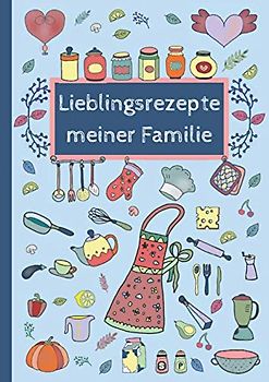 Lieblingsrezepte meiner Familie: Kochbuch zum selberschreiben | DIY Rezeptsammlung mit Inhaltsverzeichnis für 120 Familienrezepte | meine Rezepte zum Eintragen