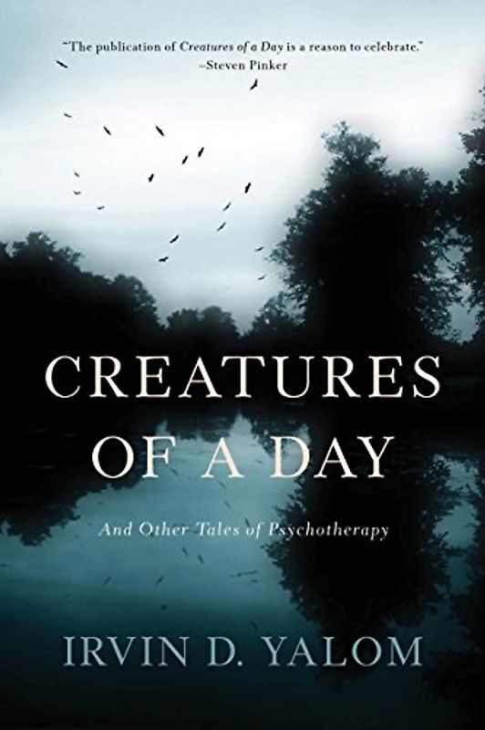 Creatures of a Day: And Other Tales of Psychotherapy - Yalom, Irvin D.