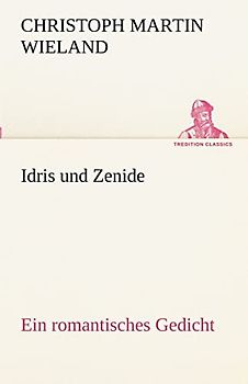 Idris und Zenide: Ein romantisches Gedicht. (TREDITION CLASSICS)
