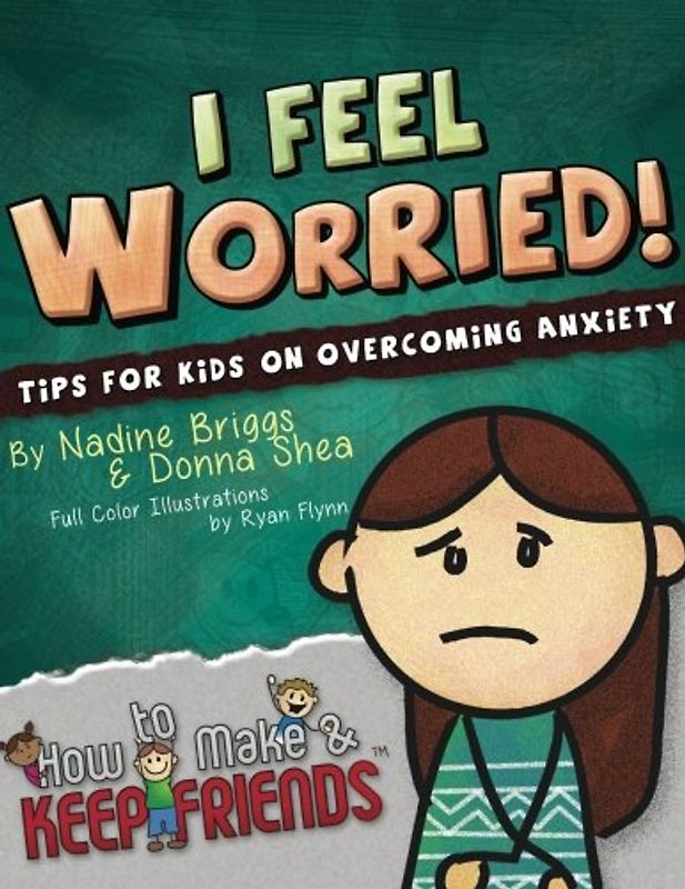 I Feel Worried! Tips for Kids on Overcoming Anxiety (How to Make & Keep Friends Workbooks, Band 2)