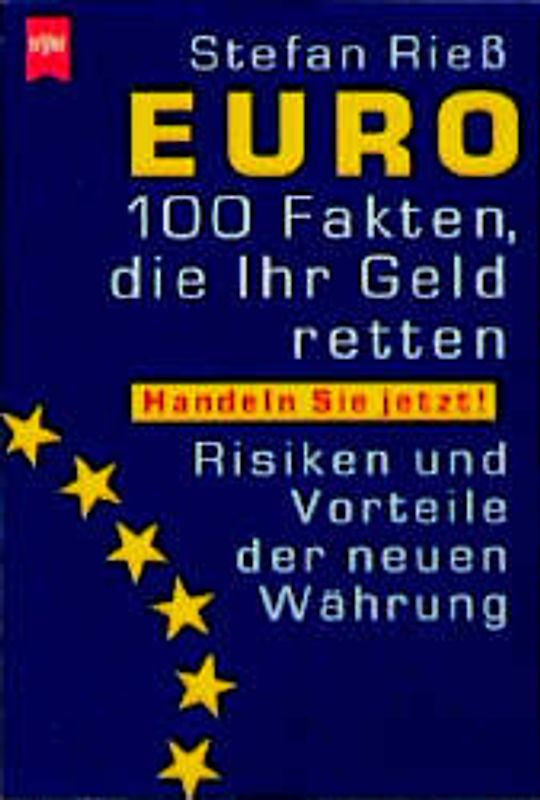 EURO - 100 Fakten, die Ihr Geld retten. Handeln Sie jetzt! Risiken und Vorteile der neuen Währung