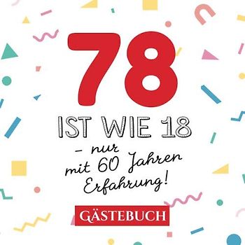 78 ist wie 18 - nur mit 60 Jahren Erfahrung: Gästebuch zum 78.Geburtstag für Mann oder Frau - 78 Jahre - Geschenk & Lustige Deko - Buch für Glückwünsche und Fotos der Gäste