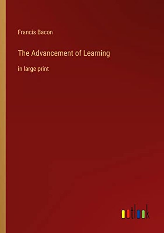 The Advancement of Learning: in large print