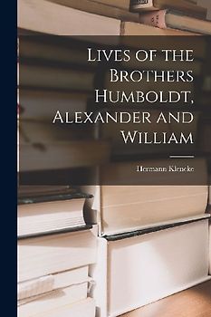 Lives of the Brothers Humboldt, Alexander and William