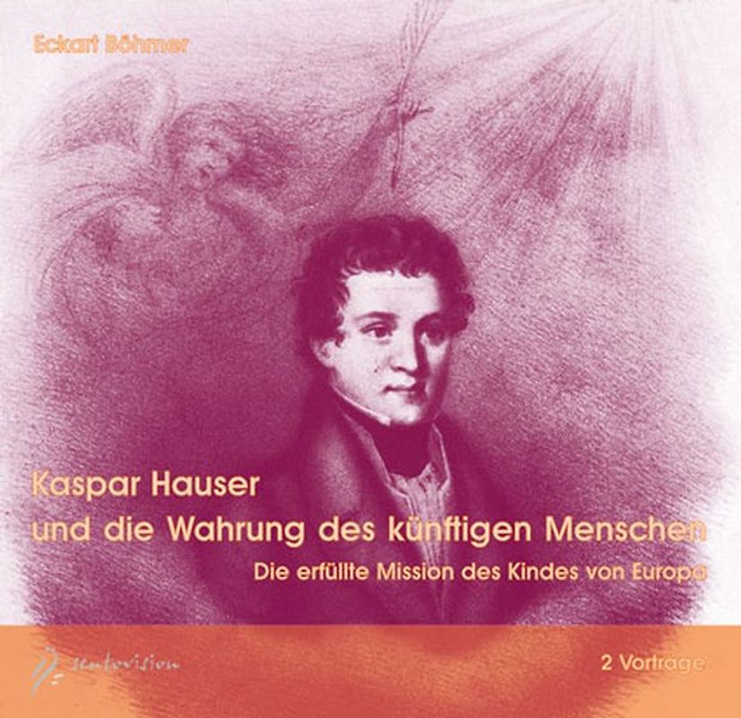 Kaspar Hauser und die Wahrung des künftigen Menschen. Die erfüllte Mission des Kindes von Europa
