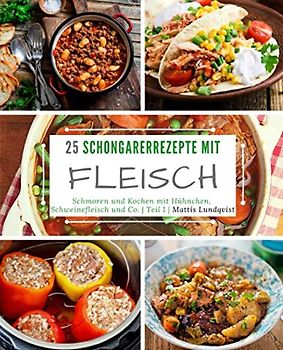 25 Schongarerrezepte mit Fleisch - Teil 1: Schmoren und Kochen mit Hühnchen, Schweinefleisch und Co.
