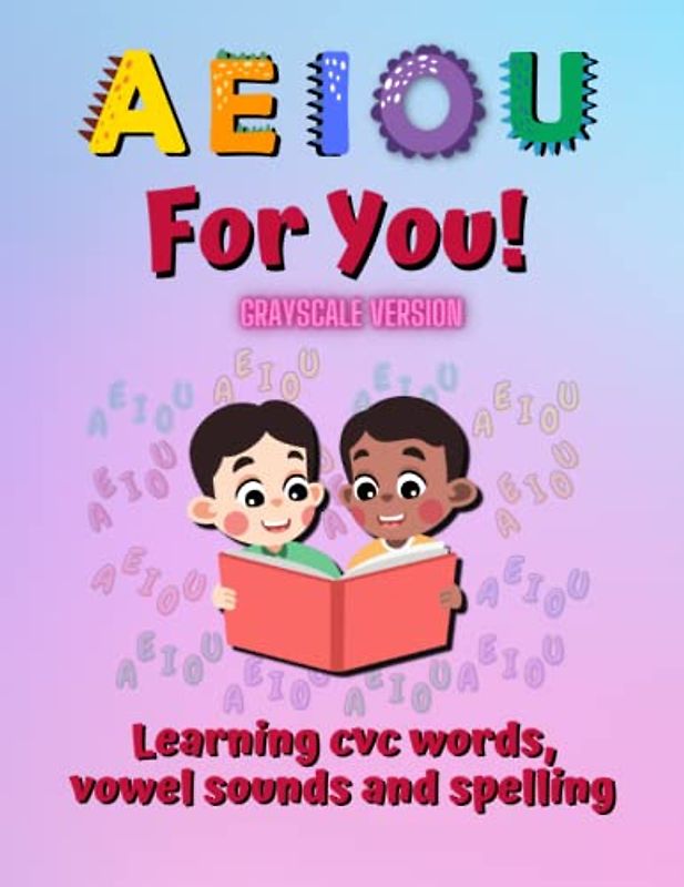 A, E, I, O, U For You! Grayscale Version: Learning CVC Words, Vowel Sounds And Spelling.