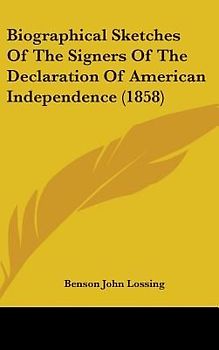 Biographical Sketches Of The Signers Of The Declaration Of American Independence (1858)