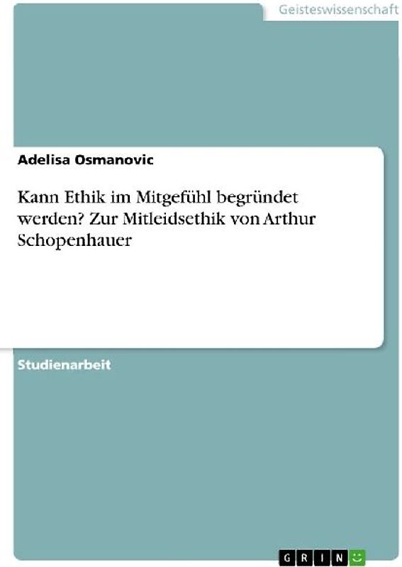 Kann Ethik im Mitgefühl begründet werden? Zur Mitleidsethik von Arthur Schopenhauer