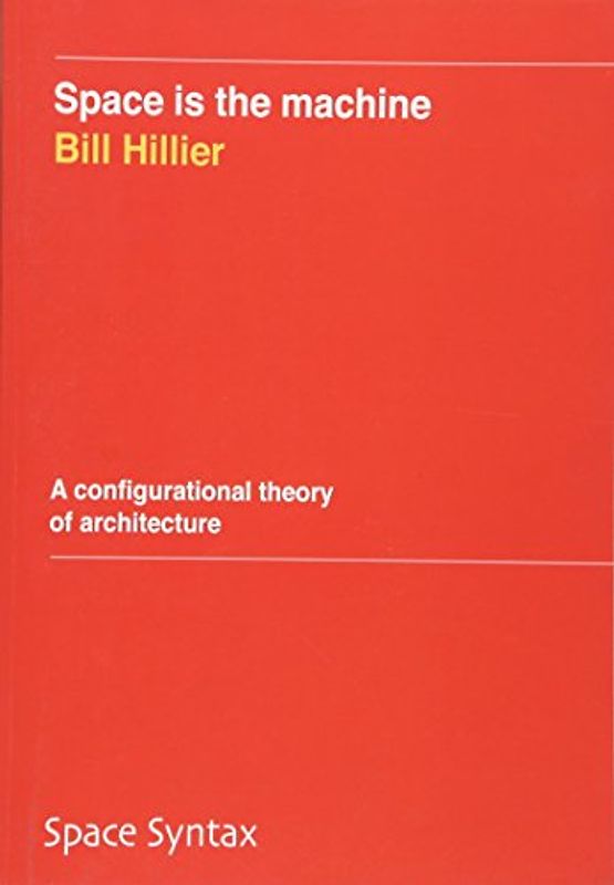Space is the machine: A configurational theory of architecture