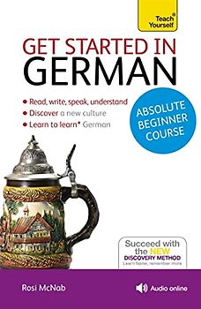 Get Started in German Absolute Beginner Course: (Book and audio support): The Essential Introduction to Reading, Writing, Speaking and Understanding a New Language (Teach Yourself)