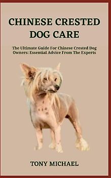 CHINESE CRESTED DOG CARE: The Ultimate Guide For Chinese Crested Dog Owners: Essential Advice From The Experts