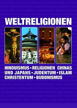 Weltreligionen. Hinduismus - Religionen Chinas und Japans - Judentum - Islam - Christentum - Buddhismus