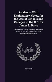 Anabasis, with Explanatory Notes, for the Use of Schools and Colleges in the U.S. by James L. Boise: With Kiepert's Map, Showing the Entire Route of t