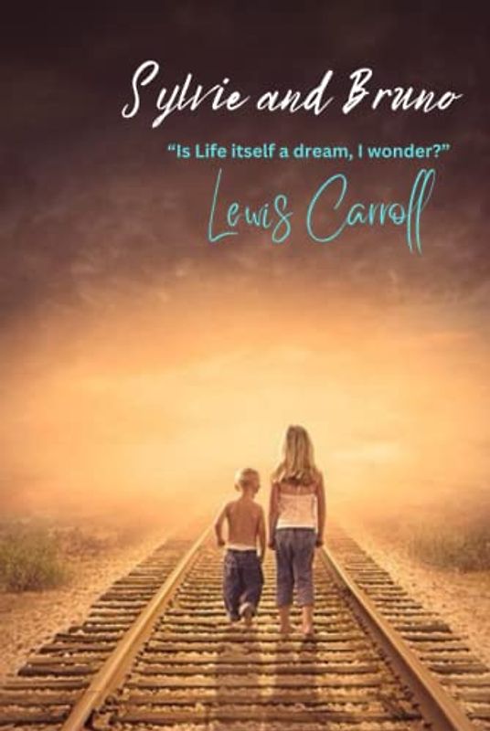 Sylvie and Bruno: “Is Life itself a dream, I wonder?”