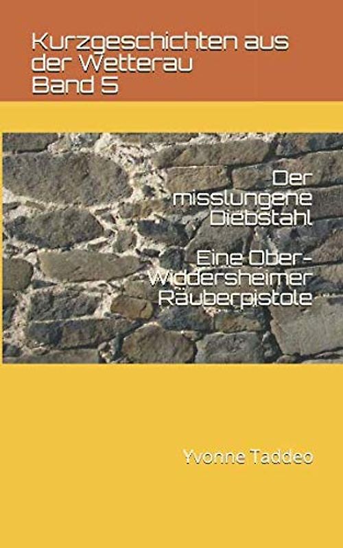 Der misslungene Diebstahl: Eine Ober-Widdersheimer Räuberpistole (Kurzgeschichten aus der Wetterau, Band 5)
