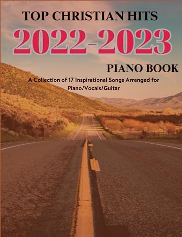Top Christian Hits 2022-2023 Piano book: A Collection of 17 Inspirational Songs for Piano/Vocals/Guitar
