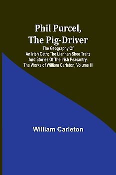Phil Purcel, The Pig-Driver; The Geography Of An Irish Oath; The Lianhan Shee Traits And Stories Of The Irish Peasantry, The Works of William Carleton, Volume III