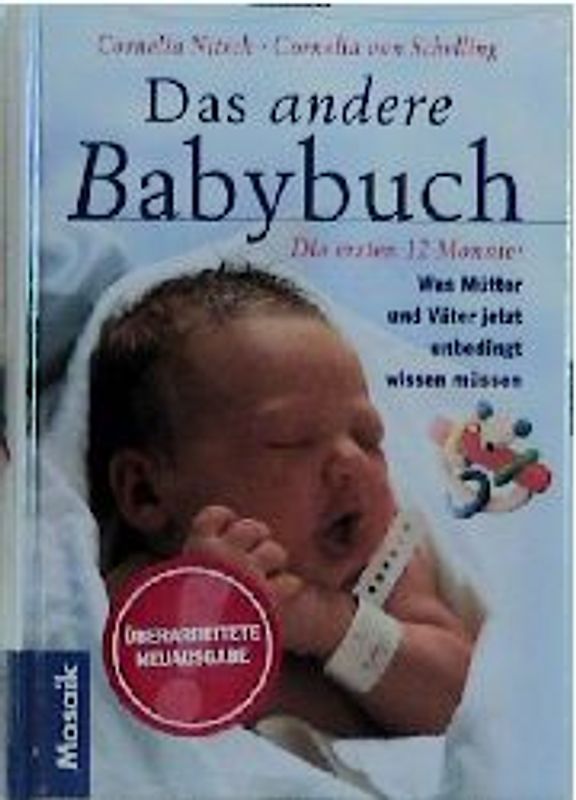 Das "andere" Babybuch. Die ersten 12 Monate: Was Mütter und Väter jetzt unbedingt wissen müssen