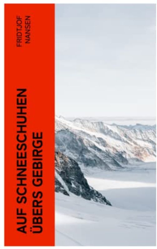 Auf Schneeschuhen übers Gebirge: Die Memoiren der norwegischen Polarforscher, Zoologen, Diplomat und Friedensnobelpreisträger