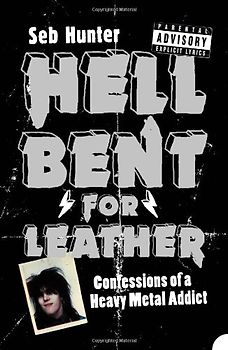 Hell Bent for Leather. Confessions of a Heavy Metal Addict - Hunter, Seb