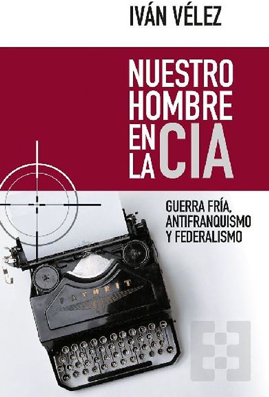 Nuestro hombre en la CIA : Guerra Fría, antifranquismo y federalismo
