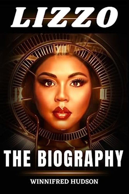 LIZZO THE BIOGRAPHY OF THE QUEEN OF SELF-LOVE AND BODY POSITIVITY: THE BIOGRAPHY OF THE QUEEN OF SELF-LOVE AND BODY POSITIVITY