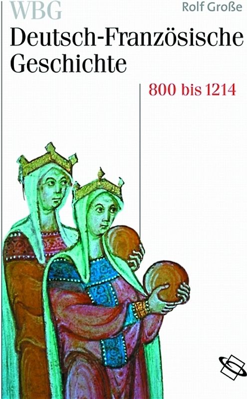 WBG Deutsch-Französische Geschichte / Vom Frankenreich zu den Ursprüngen der Nationalstaaten 800-1214