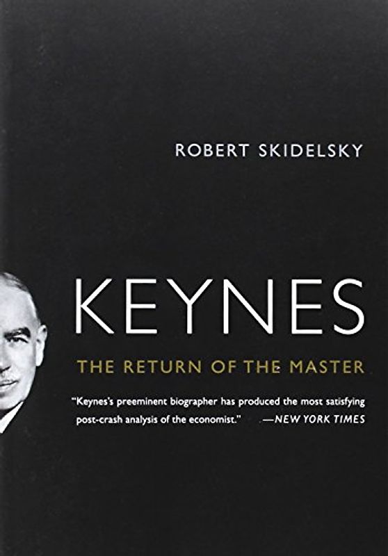 Keynes: The Return of the Master - Robert Skidelsky