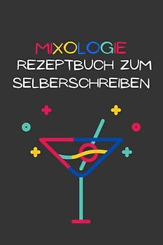 Mixologie Rezeptbuch zum Selberschreiben: Cocktail buch für Mixology-Liebhaber | Einfach und leicht zu bedienen, um die wunderbarsten Drink-Rezepte zu kreieren | Das perfekte Geschenk für Barkeeper