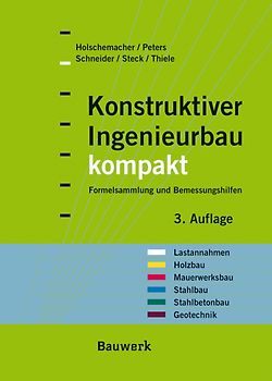 Konstruktiver Ingenieurbau kompakt. Formelsammlung, Querschnittswerte und Bemessungshilfen für die Bereiche: Lastannahmen, Holzbau, Mauerwerksbau, Stahlbau, Stahlbetonbau, Geotechnik
