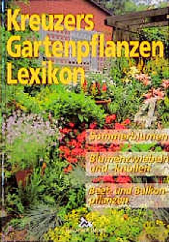 Kreuzers Gartenpflanzen-Lexikon. Gesamtausgabe. Bände 4-7 ohne Band... / Sommerblumen, Blumenzwiebeln und -Knollen, Beet- und Balkonpflanzen