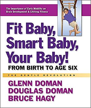 Fit Baby, Smart Baby, Your Babay!: From Birth to Age Six (The Gentle Revolution)