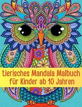 tierisches Mandala Malbuch für Kinder ab 10 Jahren: Tiermandalas für Kinder ab 8 Jahren, tiermandalas für Kinder ab 10 zum Ausmalen und Entspannen, Tierisches Mandala malbuch für erwachsene