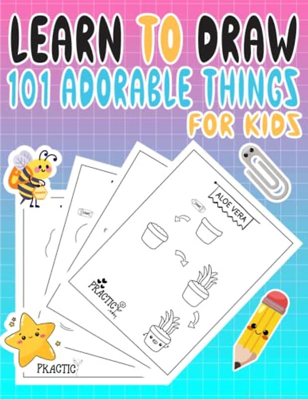 Learn to Draw 101 Adorable Things for Kids: Easy Step-by-Step Drawing Tutorial for Kids, Teens, and Beginners - Fun and Easy Step-by-Step Drawing Guide for Kids