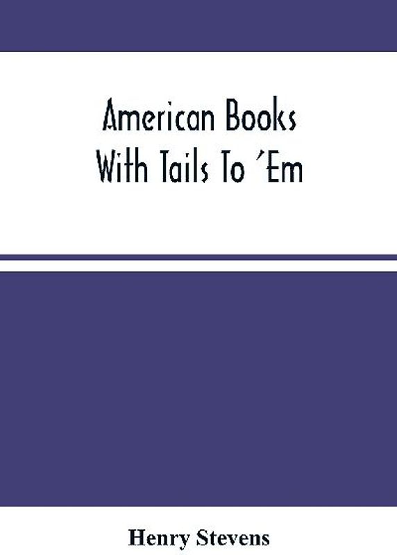 American Books With Tails To 'Em . A Private Pocket List Of The Incomplete Or Unfinished American Periodicals Transactions Memoirs Judicial Reports Laws Journals Legislative Documents And Other Continuations And Works In Progress