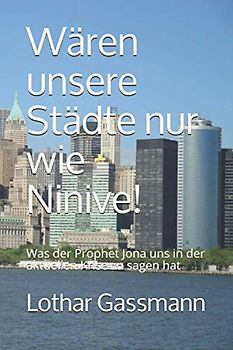 Wären unsere Städte nur wie Ninive!: Was der Prophet Jona uns in der aktuellen Krise zu sagen hat