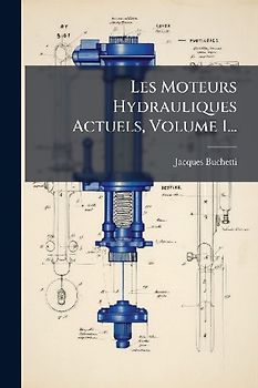 Les Moteurs Hydrauliques Actuels, Volume 1...