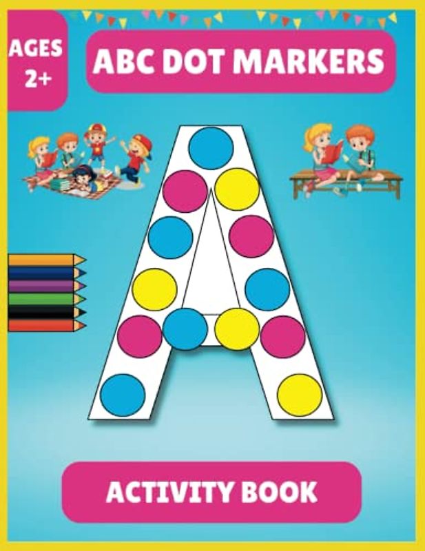 abc Dot Markers Activity Book: A Fun Alphabet Dot Markers Activity Book For Kids Age +2 Years To Enhance Their Motor Skills, Imagination, And ... And Cute Alphabets from A To Z .Large Print.