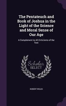 The Pentateuch and Book of Joshua in the Light of the Science and Moral Sense of Our Age
