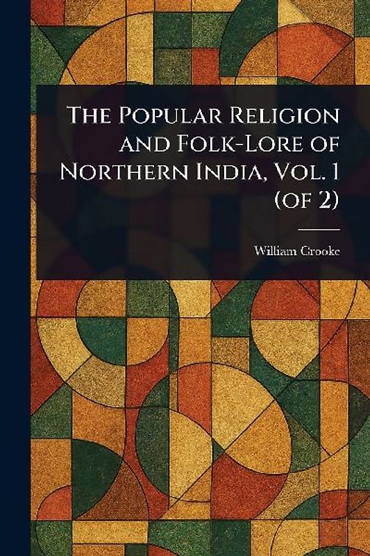The Popular Religion and Folk-Lore of Northern India, Vol. 1 (of 2)