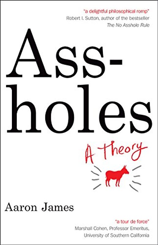 Assholes: A Theory - James, Aaron