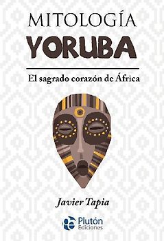 Mitología yoruba : el sagrado corazón de África
