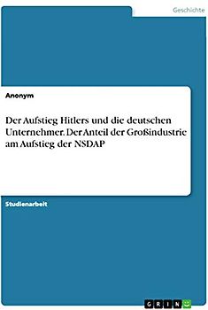 Der Aufstieg Hitlers und die deutschen Unternehmer. Der Anteil der Großindustrie am Aufstieg der NSDAP