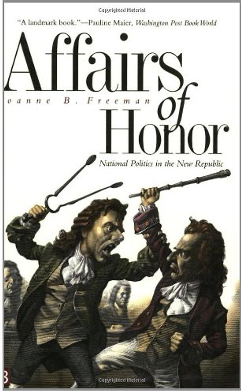 Affairs of Honor: National Politics in the New Republic (Yale Nota Bene S) - Freeman, Joanne B.
