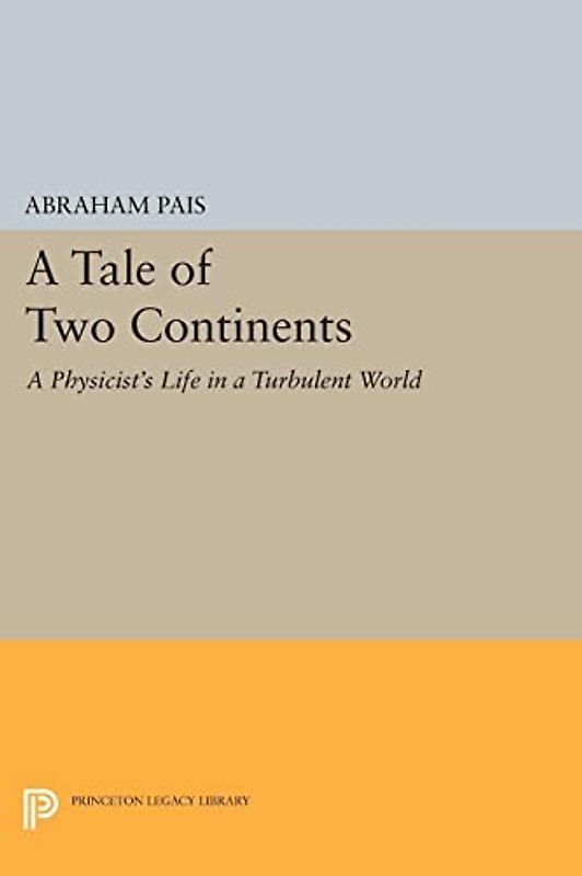 A Tale of Two Continents: A Physicist's Life in a Turbulent World (Princeton Legacy Library)