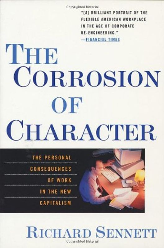 The Corrosion of Character: The Personal Consequences of Work in the New Capitalism - Richard Sennett